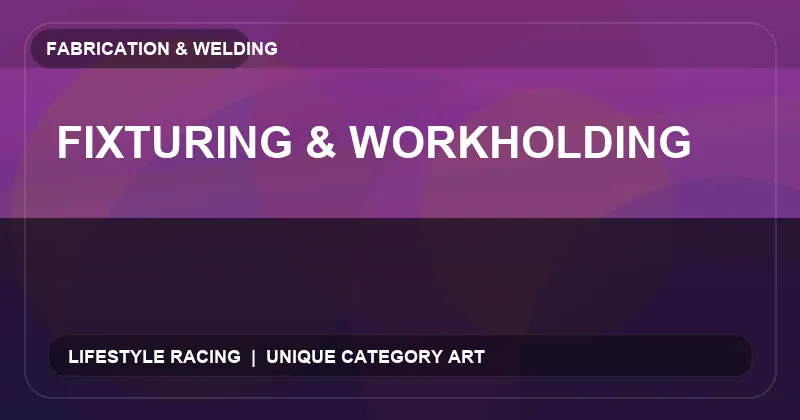 Fixturing & Workholding